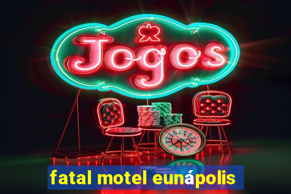 fatal motel eunápolis